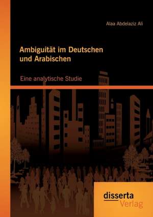 Ambiguitat Im Deutschen Und Arabischen: Eine Analytische Studie de Alaa Abdelaziz Ali