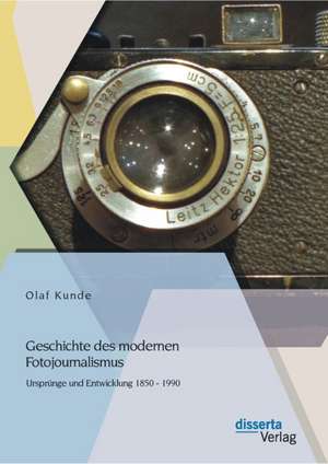 Geschichte Des Modernen Fotojournalismus: Ursprunge Und Entwicklung 1850 - 1990 de Olaf Kunde