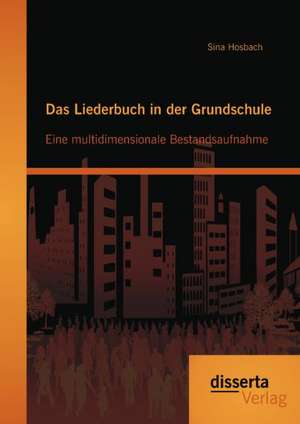 Das Liederbuch in Der Grundschule: Eine Multidimensionale Bestandsaufnahme de Sina Hosbach