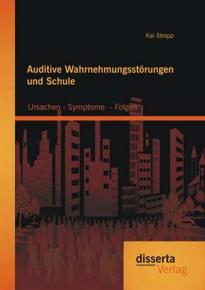 Auditive Wahrnehmungsstorungen Und Schule: Ursachen - Symptome - Folgen de Kai Strepp