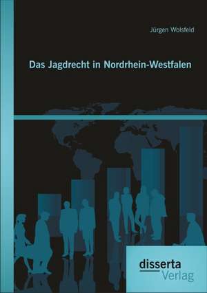 Das Jagdrecht in Nordrhein-Westfalen de Jürgen Wolsfeld