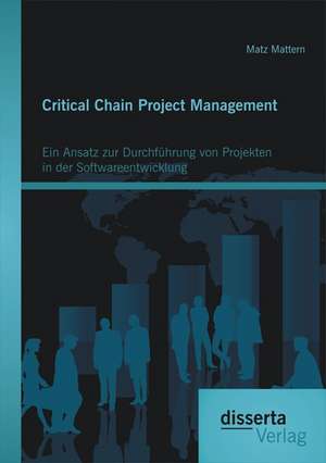 Critical Chain Project Management: Ein Ansatz Zur Durchfuhrung Von Projekten in Der Softwareentwicklung de Matz Mattern