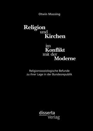 Religion Und Kirchen Im Konflikt Mit Der Moderne: Religionssoziologische Befunde Zu Ihrer Lage in Der Bundesrepublik de Otwin Massing