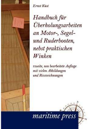 Handbuch für Überholungsarbeiten an Motor-, Segel- und Ruderbooten, nebst praktischen Winken de Ernst Küst