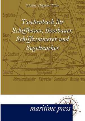 Taschenbuch für Schiffbauer, Bootbauer, Schiffzimmerer und Segelmacher de Ludwig Schaller