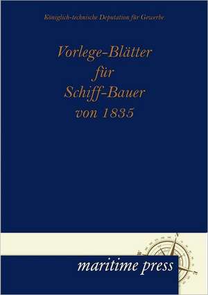 Vorlege-Blätter für Schiff-Bauer von 1835 de Koeniglich-technische Deputation fuer Gewerbe