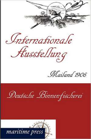 Internationale Ausstellung Mailand 1906: Deutsche Binnenfischerei de Deutscher Fischerei-Verein