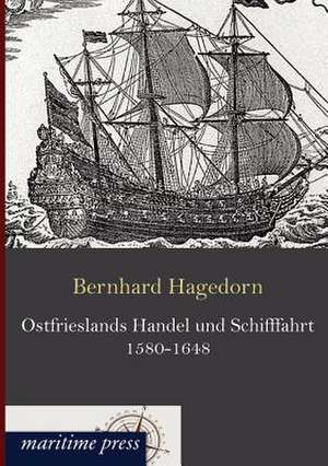 Ostfrieslands Handel und Schifffahrt 1580-1648 de Bernhard Hagedorn