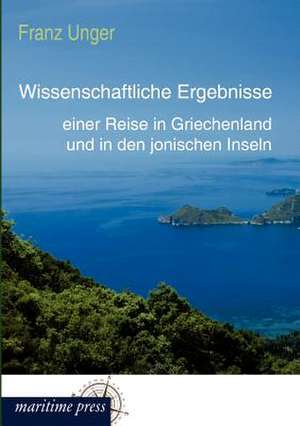 Wissenschaftliche Ergebnisse einer Reise in Griechenland und in den jonischen Inseln de Franz Unger