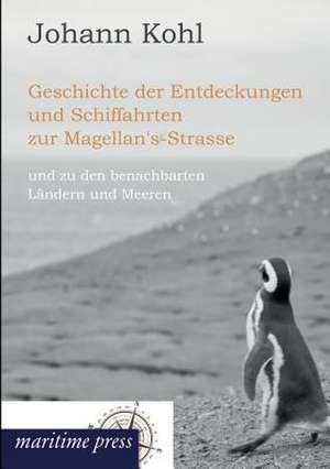 Geschichte der Entdeckungen und Schiffahrten zur Magellan's-Strasse de Johann Georg Kohl