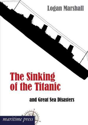 The Sinking of the Titanic and Great Sea Disasters de Logan Marshall