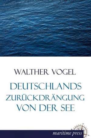 Deutschlands Zurückdrängung von der See de Walther Vogel