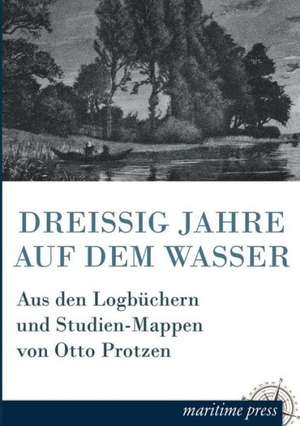 Dreissig Jahre auf dem Wasser de Otto Protzen