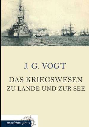 Das Kriegswesen zu Lande und zur See de J. G. Vogt