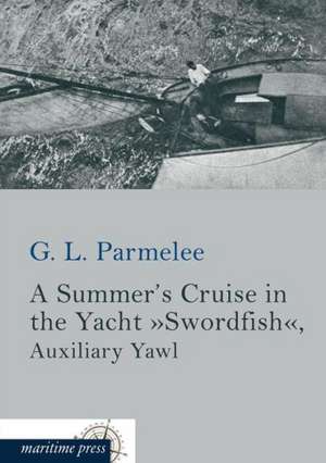 A Summer¿s Cruise in the Yacht »Swordfish« de G. L. Parmelee