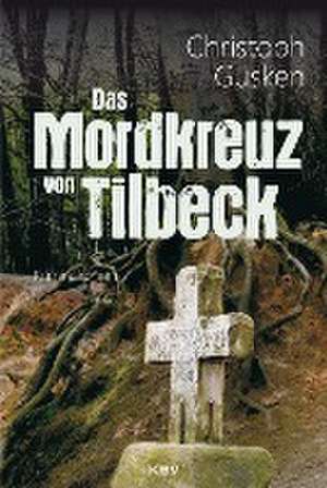 Das Mordkreuz von Tilbeck de Christoph Güsken