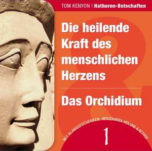 Die heilende Kraft des menschlichen Herzens & Das Orchidium de Tom Kenyon