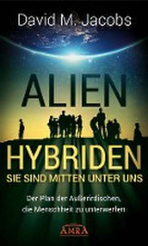 ALIEN-HYBRIDEN! Sie sind mitten unter uns de David M. Jacobs