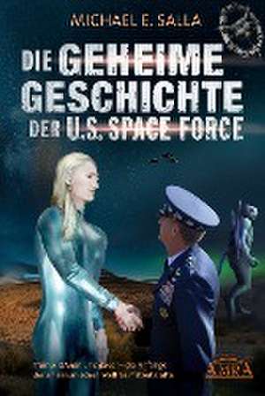 DIE GEHEIME GESCHICHTE DER U.S. SPACE FORCE: Trump, QAnon und davor - die Anfänge der amerikanischen Weltraumstreitkräfte de Michael E. Salla