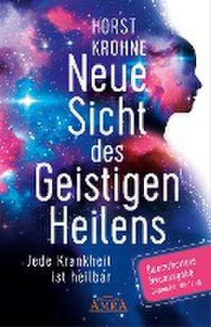 Neue Sicht des Geistigen Heilens (Erweiterte Neuausgabe! Doppelter Umfang!) de Horst Krohne