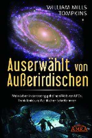 AUSERWÄHLT VON AUSSERIRDISCHEN: Mein Leben in der streng geheimen Welt von UFOs, Think Tanks und nordischen Sekretärinnen de William Mills Tompkins