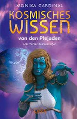 KOSMISCHES WISSEN VON DEN PLEJADEN: Botschaften & Anleitungen der Lichtwesen de Monika Cardinal