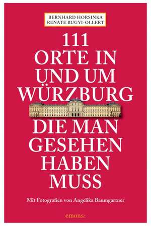 111 Orte in und um Würzburg die man gesehen haben muss de Bernhard Horsinka