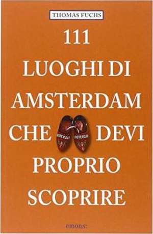 111 Luoghi di Amsterdam che devi proprio scoprire de Thomas Fuchs