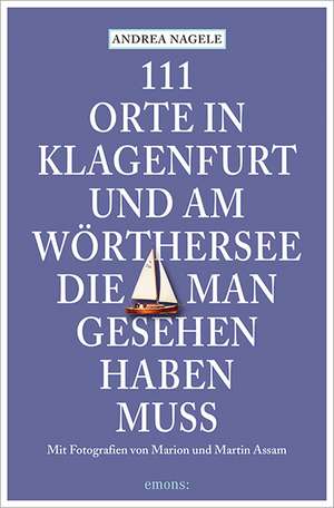 111 Orte in Klagenfurt und am Wörthersee, die man gesehen haben muss de Andrea Nagele
