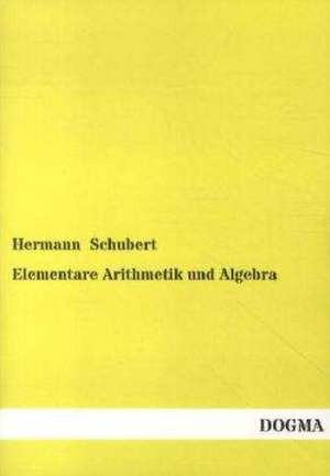 Elementare Arithmetik und Algebra de Hermann Schubert