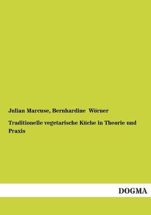 Traditionelle vegetarische Küche in Theorie und Praxis de Julian Marcuse