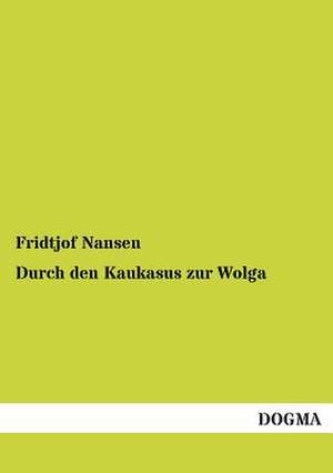 Durch den Kaukasus zur Wolga de Fridtjof Nansen