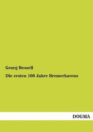 Die ersten 100 Jahre Bremerhavens de Georg Bessell