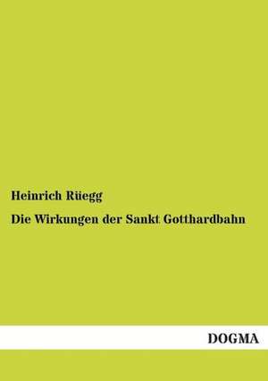 Die Wirkungen der Sankt Gotthardbahn de Heinrich Rüegg