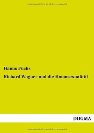 Richard Wagner und die Homosexualität de Hanns Fuchs