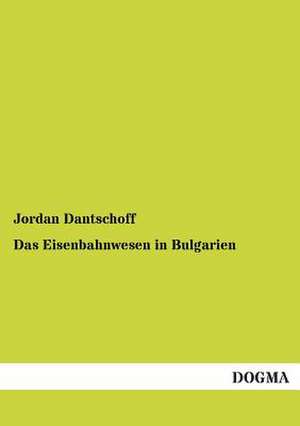 Das Eisenbahnwesen in Bulgarien de Jordan Dantschoff