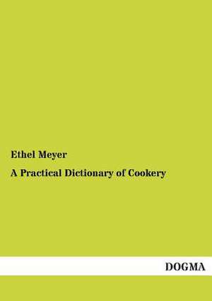 A Practical Dictionary of Cookery de Ethel Meyer