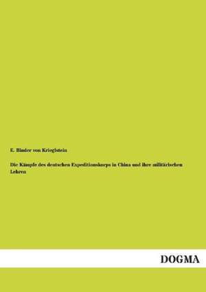 Die Kämpfe des deutschen Expeditionskorps in China und ihre militärischen Lehren de E. Binder Von Krieglstein