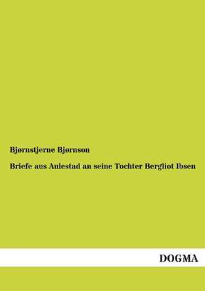 Briefe aus Aulestad an seine Tochter Bergliot Ibsen de Bjørnstjerne Bjørnson