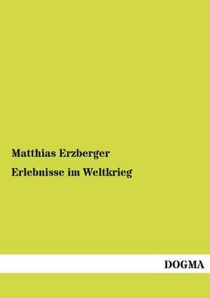 Erlebnisse im Weltkrieg de Matthias Erzberger