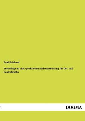 Vorschläge zu einer praktischen Reiseausrüstung für Ost- und Centralafrika de Paul Reichard