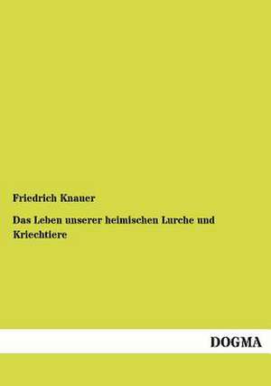 Das Leben unserer heimischen Lurche und Kriechtiere de Friedrich Knauer