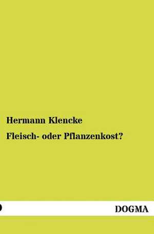 Klencke, H: Fleisch- oder Pflanzenkost? de Hermann Klencke