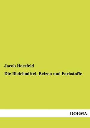 Die Bleichmittel, Beizen und Farbstoffe de Jacob Herzfeld