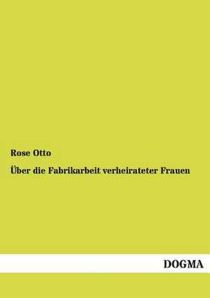 Über die Fabrikarbeit verheirateter Frauen de Rose Otto