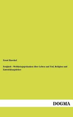 Ewigkeit - Weltkriegsgedanken über Leben und Tod, Religion und Entwicklungslehre de Ernst Haeckel