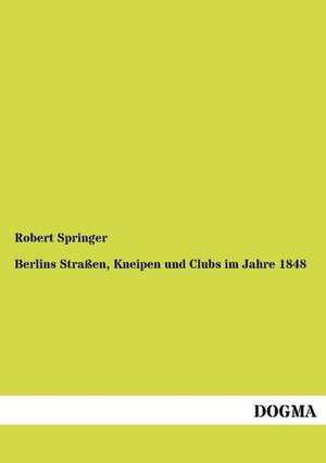 Berlins Straßen, Kneipen und Clubs im Jahre 1848 de Robert Springer