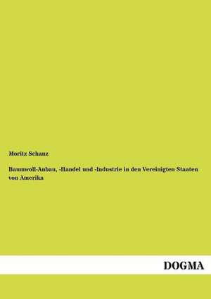 Baumwoll-Anbau, -Handel und -Industrie in den Vereinigten Staaten von Amerika de Moritz Schanz