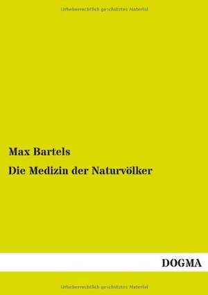 Die Medizin der Naturvölker de Max Bartels