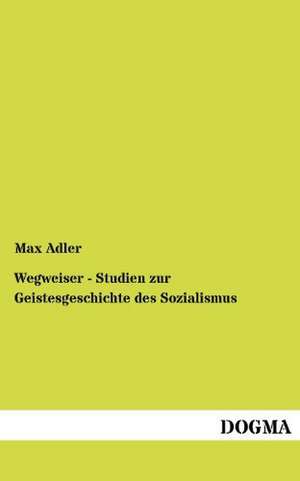 Wegweiser - Studien zur Geistesgeschichte des Sozialismus de Max Adler